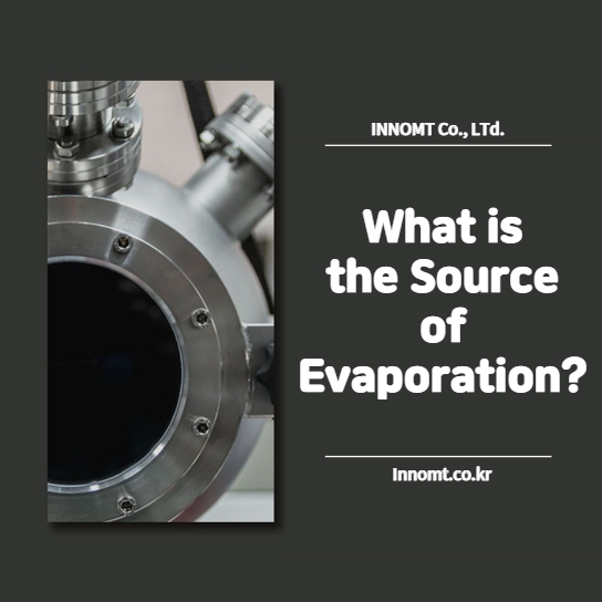 What's the Source of Evaporation? (CVD/PVD)
