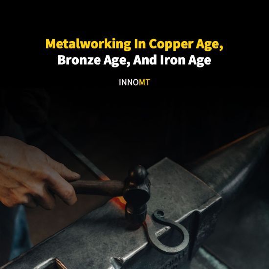 Metalworking In Copper Age, Bronze Age, And Iron Age